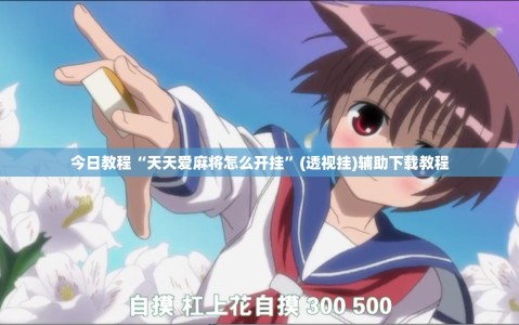 今日教程“天天爱麻将怎么开挂”(透视挂)辅助下载教程