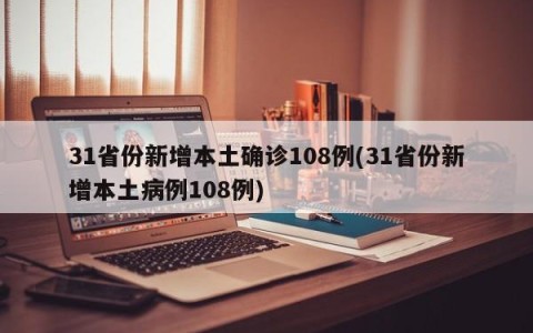 31省份新增本土确诊108例(31省份新增本土病例108例)