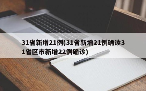 31省新增21例(31省新增21例确诊31省区市新增22例确诊)