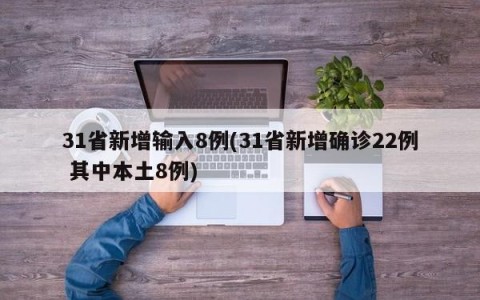 31省新增输入8例(31省新增确诊22例 其中本土8例)