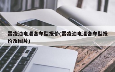 雷凌油电混合车型报价(雷凌油电混合车型报价及图片)