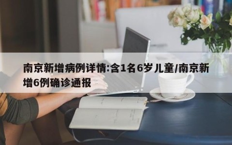 南京新增病例详情:含1名6岁儿童/南京新增6例确诊通报