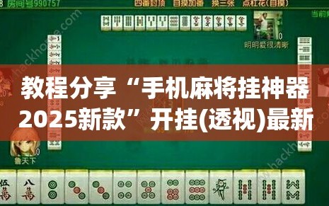 教程分享“手机麻将挂神器2025新款”开挂(透视)最新辅助详细