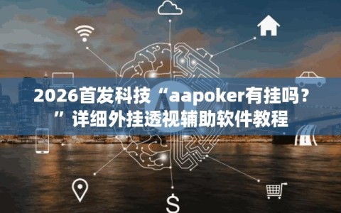 2026首发科技“aapoker有挂吗？”详细外挂透视辅助软件教程