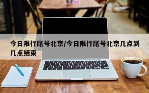 今日限行尾号北京/今日限行尾号北京几点到几点结束