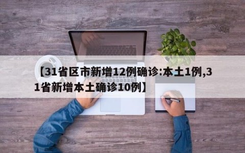 【31省区市新增12例确诊:本土1例,31省新增本土确诊10例】
