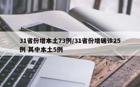 31省份增本土73例/31省份增确诊25例 其中本土5例