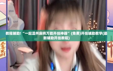 教程辅助!“一起温州麻将万能开挂神器”(免费)开挂辅助教学(最新辅助开挂教程)