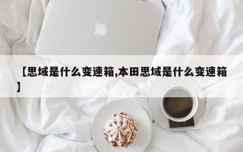 【思域是什么变速箱,本田思域是什么变速箱】