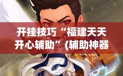 开挂技巧“福建天天开心辅助”(辅助神器)开挂详细教程
