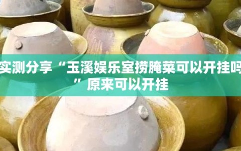 实测分享“玉溪娱乐室捞腌菜可以开挂吗”原来可以开挂