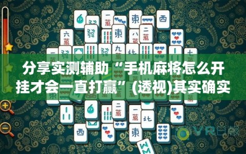 分享实测辅助“手机麻将怎么开挂才会一直打赢”(透视)其实确实有挂