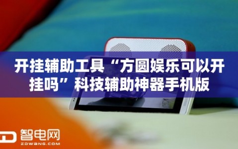 开挂辅助工具“方圆娱乐可以开挂吗”科技辅助神器手机版