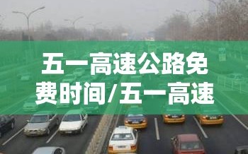 五一高速公路免费时间/五一高速路免费的时间