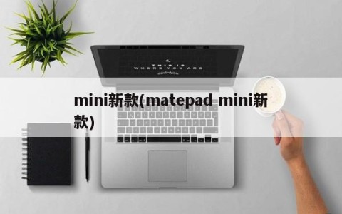 mini新款(matepad mini新款)