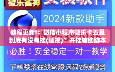 教程更新!：微信小程序微乐卡五星到底有没有挂(透视)”开挂辅助脚本+详细开挂安装教程