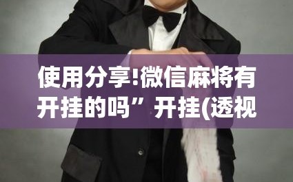 使用分享!微信麻将有开挂的吗”开挂(透视)辅助教程