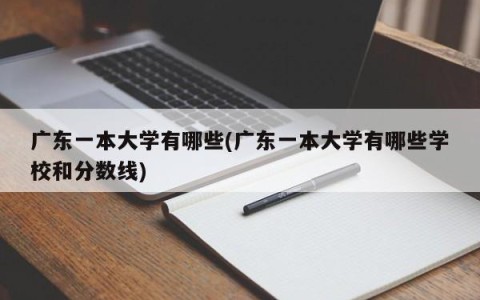 广东一本大学有哪些(广东一本大学有哪些学校和分数线)