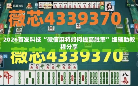 2026首发科技“微信麻将如何提高胜率”细辅助教程分享