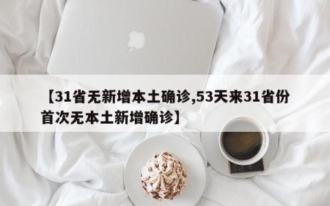 【31省无新增本土确诊,53天来31省份首次无本土新增确诊】