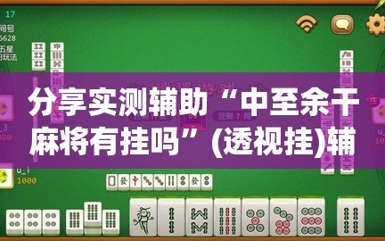 分享实测辅助“中至余干麻将有挂吗”(透视挂)辅助下载教程