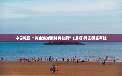 今日教程“黄金海岸麻将有挂吗”(透视)其实确实有挂