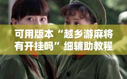 可用版本“越乡游麻将有开挂吗”细辅助教程分享