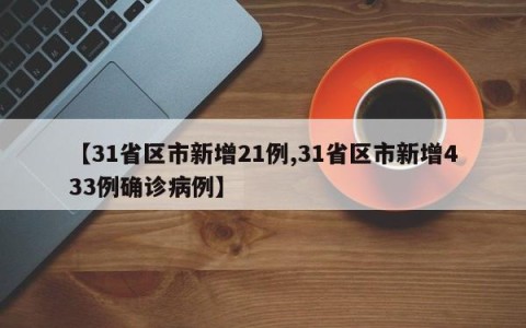 【31省区市新增21例,31省区市新增433例确诊病例】