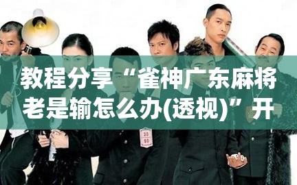 教程分享“雀神广东麻将老是输怎么办(透视)”开挂辅助脚本+详细开挂安装教程