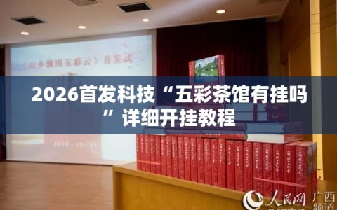 2026首发科技“五彩茶馆有挂吗”详细开挂教程
