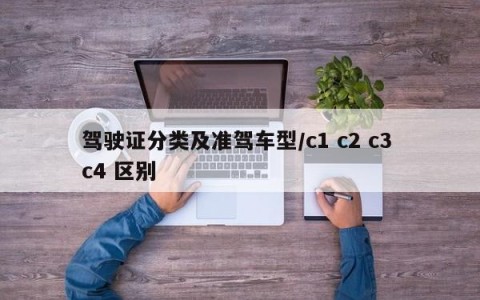 驾驶证分类及准驾车型/c1 c2 c3 c4 区别