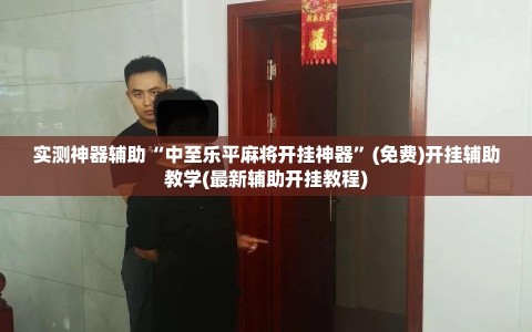 实测神器辅助“中至乐平麻将开挂神器”(免费)开挂辅助教学(最新辅助开挂教程)