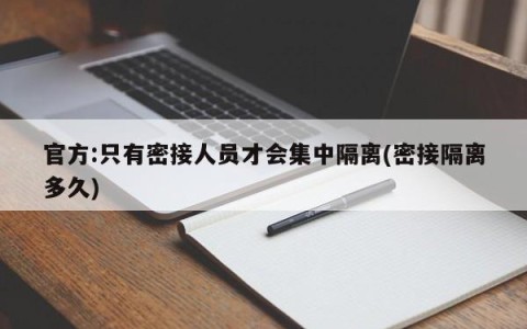 官方:只有密接人员才会集中隔离(密接隔离多久)