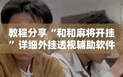 教程分享“和和麻将开挂”详细外挂透视辅助软件教程