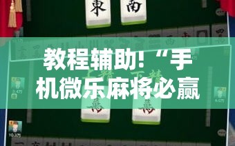 教程辅助!“手机微乐麻将必赢神器免费下载”2026开挂教程步骤