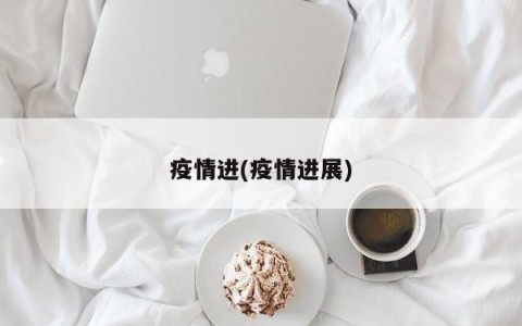 疫情进(疫情进展)