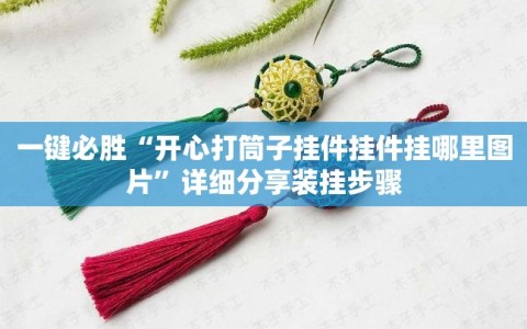 一键必胜“开心打筒子挂件挂件挂哪里图片”详细分享装挂步骤