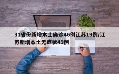 31省份新增本土确诊46例江苏19例/江苏新增本土无症状49例