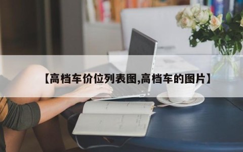 【高档车价位列表图,高档车的图片】