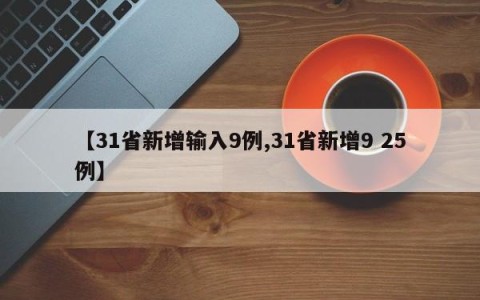 【31省新增输入9例,31省新增9 25例】