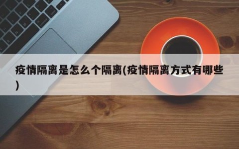 疫情隔离是怎么个隔离(疫情隔离方式有哪些)