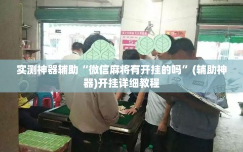 实测神器辅助“微信麻将有开挂的吗”(辅助神器)开挂详细教程