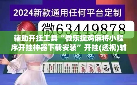 辅助开挂工具“微乐捉鸡麻将小程序开挂神器下载安装”开挂(透视)辅助神器