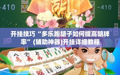 开挂技巧“多乐跑胡子如何提高胡牌率”(辅助神器)开挂详细教程