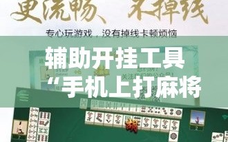 辅助开挂工具“手机上打麻将外卦辅助软件下载”科技辅助神器手机版