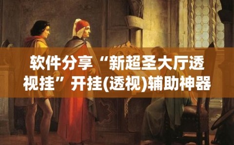 软件分享“新超圣大厅透视挂”开挂(透视)辅助神器