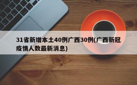 31省新增本土40例广西30例(广西新冠疫情人数最新消息)