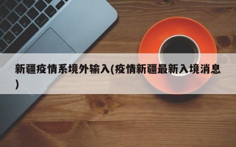 新疆疫情系境外输入(疫情新疆最新入境消息)
