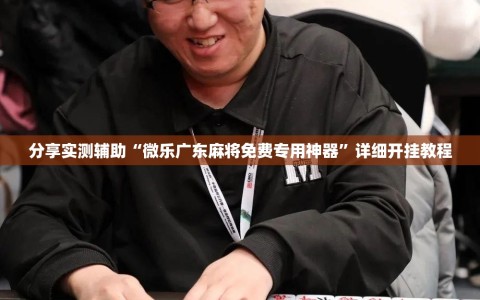 分享实测辅助“微乐广东麻将免费专用神器”详细开挂教程
