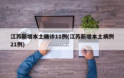 江苏新增本土确诊11例(江苏新增本土病例21例)